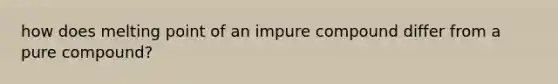 how does melting point of an impure compound differ from a pure compound?