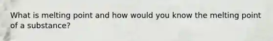 What is melting point and how would you know the melting point of a substance?