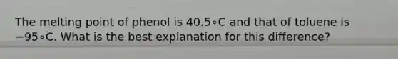 The melting point of phenol is 40.5∘C and that of toluene is −95∘C. What is the best explanation for this difference?