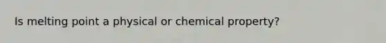 Is melting point a physical or chemical property?