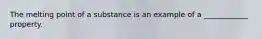 The melting point of a substance is an example of a ____________ property.