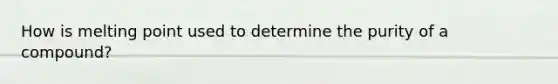 How is melting point used to determine the purity of a compound?