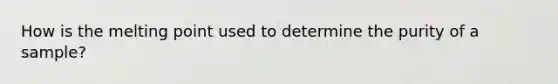 How is the melting point used to determine the purity of a sample?