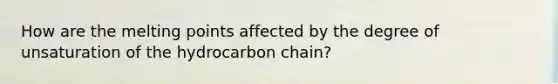 How are the melting points affected by the degree of unsaturation of the hydrocarbon chain?