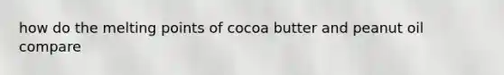 how do the melting points of cocoa butter and peanut oil compare