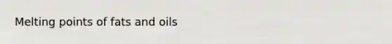 Melting points of fats and oils
