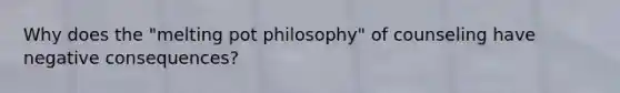 Why does the "melting pot philosophy" of counseling have negative consequences?