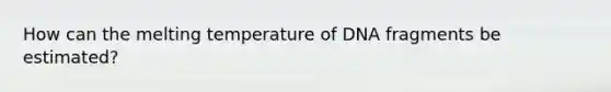 How can the melting temperature of DNA fragments be estimated?