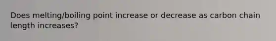 Does melting/boiling point increase or decrease as carbon chain length increases?