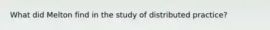 What did Melton find in the study of distributed practice?