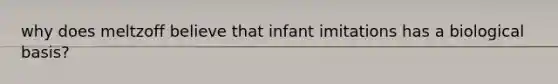 why does meltzoff believe that infant imitations has a biological basis?