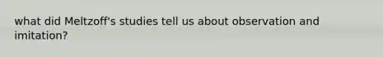 what did Meltzoff's studies tell us about observation and imitation?