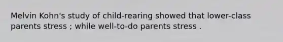 Melvin Kohn's study of child-rearing showed that lower-class parents stress ; while well-to-do parents stress .