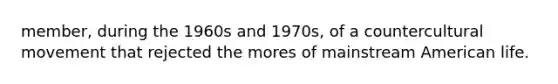 member, during the 1960s and 1970s, of a countercultural movement that rejected the mores of mainstream American life.