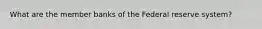 What are the member banks of the Federal reserve system?