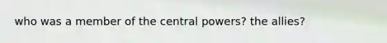 who was a member of the central powers? the allies?