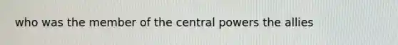 who was the member of the central powers the allies