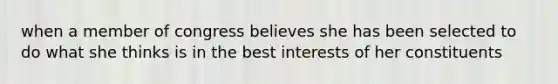 when a member of congress believes she has been selected to do what she thinks is in the best interests of her constituents