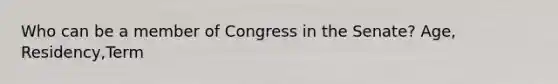 Who can be a member of Congress in the Senate? Age, Residency,Term