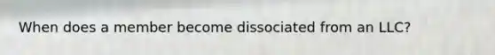 When does a member become dissociated from an LLC?
