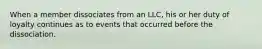 When a member dissociates from an LLC, his or her duty of loyalty continues as to events that occurred before the dissociation.