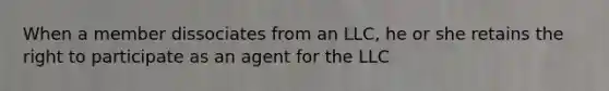 When a member dissociates from an LLC, he or she retains the right to participate as an agent for the LLC