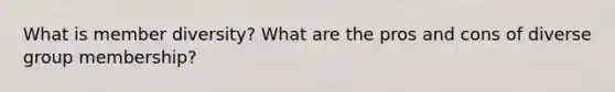 What is member diversity? What are the pros and cons of diverse group membership?