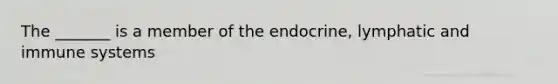 The _______ is a member of the endocrine, lymphatic and immune systems