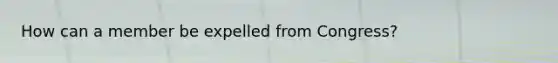 How can a member be expelled from Congress?
