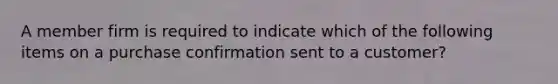 A member firm is required to indicate which of the following items on a purchase confirmation sent to a customer?