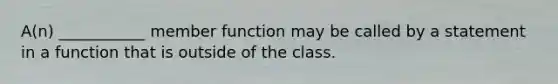 A(n) ___________ member function may be called by a statement in a function that is outside of the class.