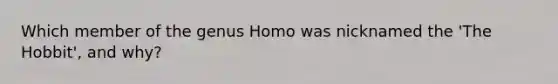 Which member of the genus Homo was nicknamed the 'The Hobbit', and why?