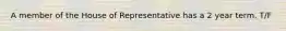 A member of the House of Representative has a 2 year term. T/F