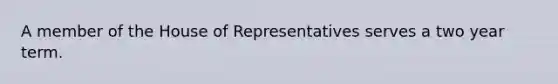 A member of the House of Representatives serves a two year term.