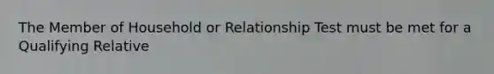 The Member of Household or Relationship Test must be met for a Qualifying Relative