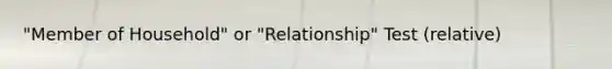 "Member of Household" or "Relationship" Test (relative)