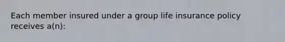 Each member insured under a group life insurance policy receives a(n):