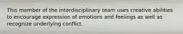 This member of the interdisciplinary team uses creative abilities to encourage expression of emotions and feelings as well as recognize underlying conflict.