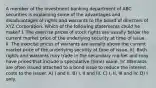 A member of the investment banking department of ABC securities is explaining some of the advantages and disadvantages of rights and warrants to the board of directors of XYZ Corporation. Which of the following statements could he make? I. The exercise prices of stock rights are usually below the current market price of the underlying security at time of issue. II. The exercise prices of warrants are usually above the current market price of the underlying security at time of issue. III. Both rights and warrants may trade in the secondary market and may have prices that include a speculative (time) value. IV. Warrants are often issued attached to a bond issue to reduce the interest costs to the issuer. A) I and II. B) I, II and III. C) I, II, III and IV. D) I only.