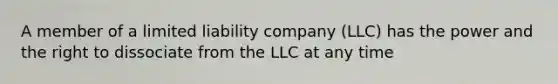 A member of a limited liability company (LLC) has the power and the right to dissociate from the LLC at any time