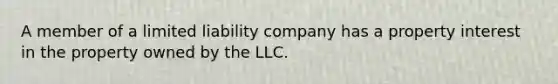 A member of a limited liability company has a property interest in the property owned by the LLC.