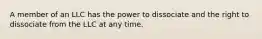 A member of an LLC has the power to dissociate and the right to dissociate from the LLC at any time.