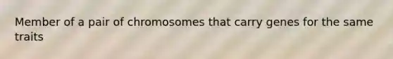 Member of a pair of chromosomes that carry genes for the same traits