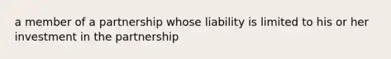 a member of a partnership whose liability is limited to his or her investment in the partnership