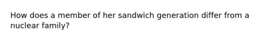 How does a member of her sandwich generation differ from a nuclear family?