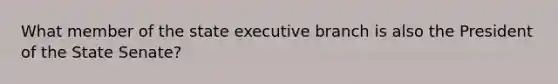 What member of the state executive branch is also the President of the State Senate?