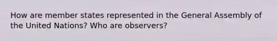 How are member states represented in the General Assembly of the United Nations? Who are observers?