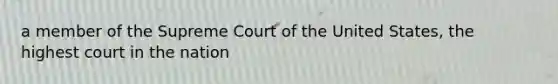 a member of the Supreme Court of the United States, the highest court in the nation