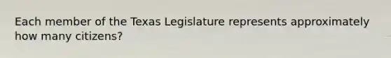 Each member of the Texas Legislature represents approximately how many citizens?