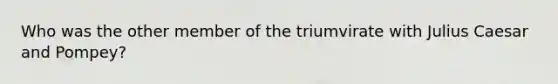 Who was the other member of the triumvirate with Julius Caesar and Pompey?